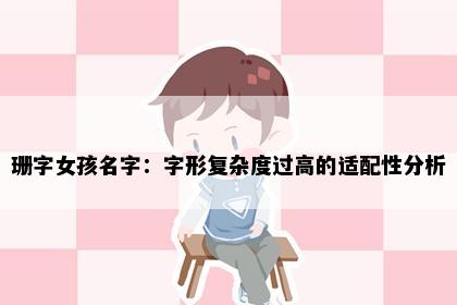 珊字女孩名字：字形复杂度过高的适配性分析