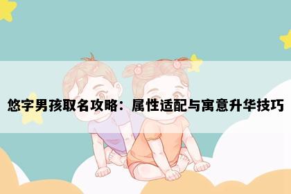 悠字男孩取名攻略：属性适配与寓意升华技巧