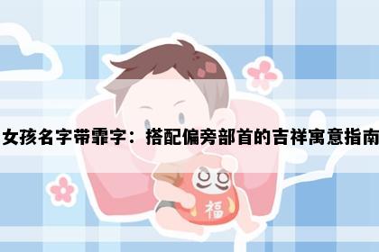 女孩名字带霏字：搭配偏旁部首的吉祥寓意指南