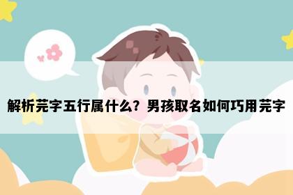解析芫字五行属什么？男孩取名如何巧用芫字