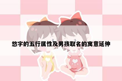 悠字的五行属性及男孩取名的寓意延伸