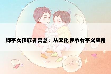 卿字女孩取名寓意：从文化传承看字义应用