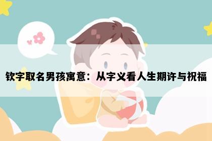 钦字取名男孩寓意：从字义看人生期许与祝福