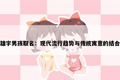 雄字男孩取名：现代流行趋势与传统寓意的结合