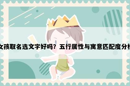 女孩取名选文字好吗？五行属性与寓意匹配度分析