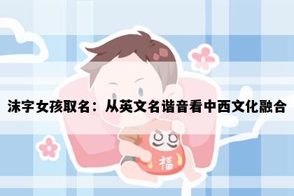 沫字女孩取名：从英文名谐音看中西文化融合