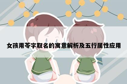 女孩用苓字取名的寓意解析及五行属性应用