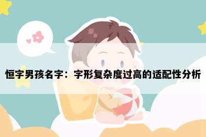 恒字男孩名字：字形复杂度过高的适配性分析