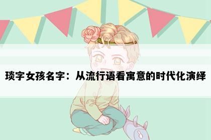 琰字女孩名字：从流行语看寓意的时代化演绎