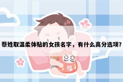 蔡姓取温柔体贴的女孩名字，有什么高分选项？