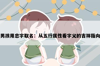 男孩用忠字取名：从五行属性看字义的吉祥指向