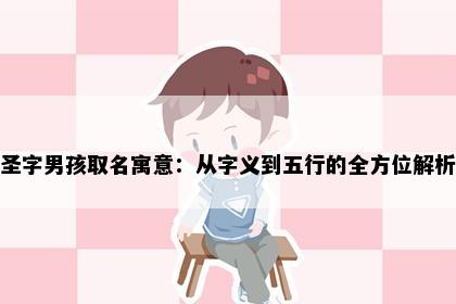 圣字男孩取名寓意：从字义到五行的全方位解析