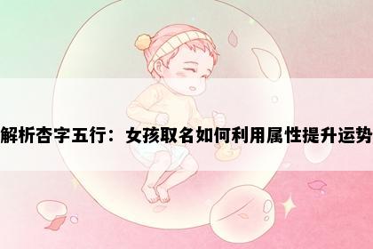 解析杏字五行：女孩取名如何利用属性提升运势
