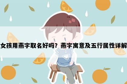 女孩用燕字取名好吗？燕字寓意及五行属性详解
