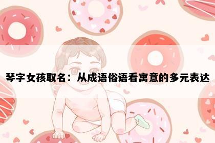 琴字女孩取名：从成语俗语看寓意的多元表达
