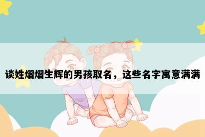 谈姓熠熠生辉的男孩取名，这些名字寓意满满