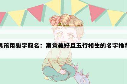 男孩用骏字取名：寓意美好且五行相生的名字推荐