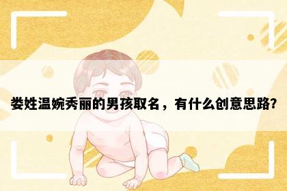 娄姓温婉秀丽的男孩取名，有什么创意思路？