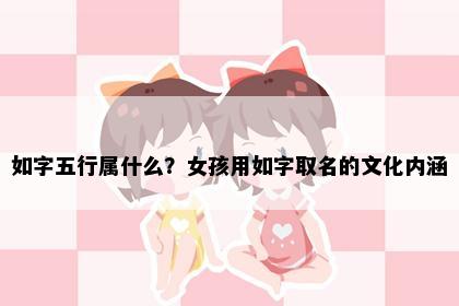 如字五行属什么？女孩用如字取名的文化内涵