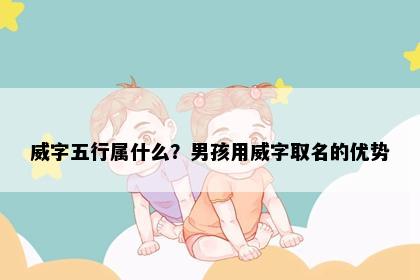 威字五行属什么？男孩用威字取名的优势