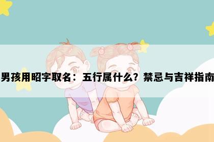 男孩用昭字取名：五行属什么？禁忌与吉祥指南