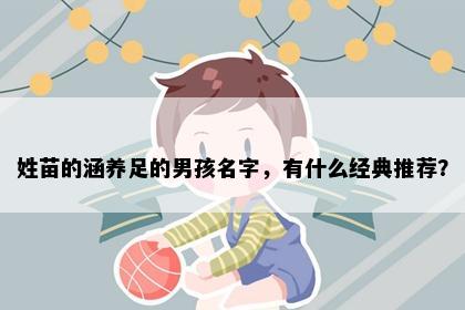 姓苗的涵养足的男孩名字，有什么经典推荐？
