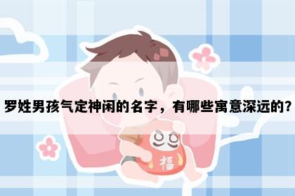 罗姓男孩气定神闲的名字，有哪些寓意深远的？