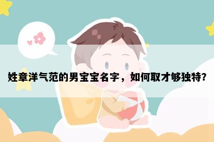 姓章洋气范的男宝宝名字，如何取才够独特？